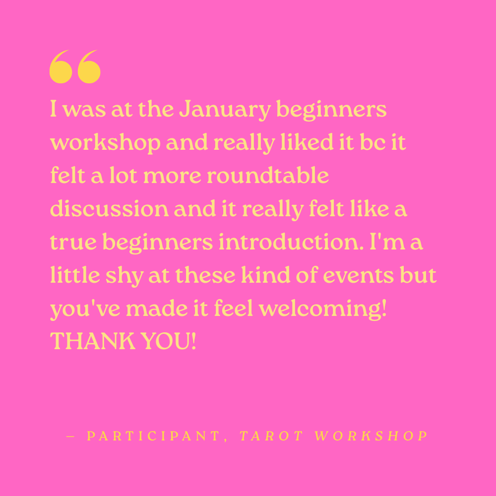 I was at the January beginners workshop and really liked it bc it felt a lot more roundtable discussion and it really felt like a true beginners introduction. I'm a little shy at these kind of events but you've made it feel welcoming! THANK YOU!  — P