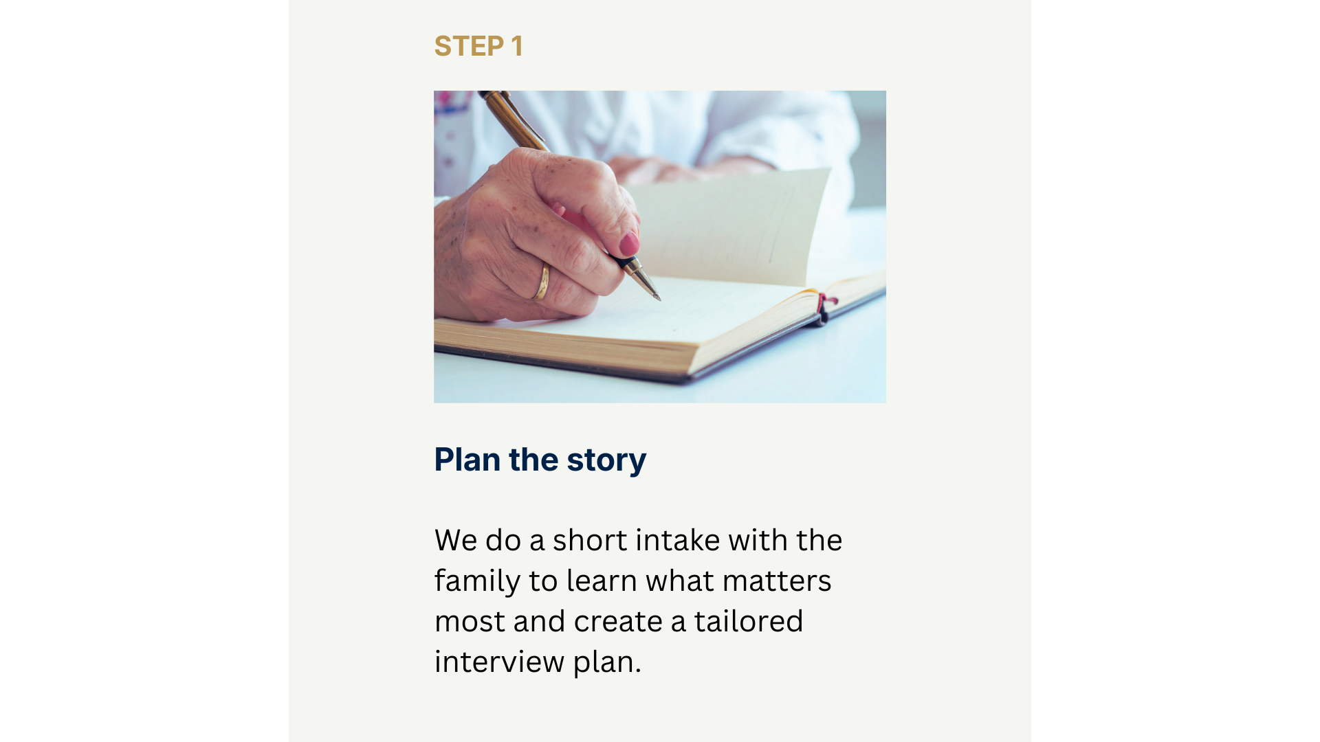 Step 1 Plan The Story - We do a short intake with the family to learn what matters most and create a tailored interview plan.