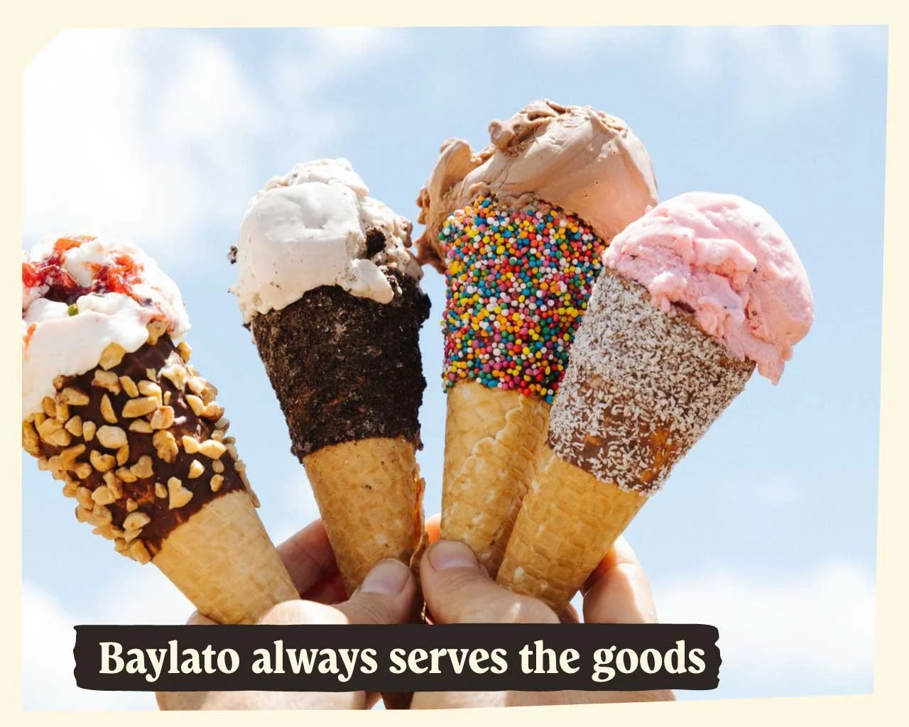 Four people holding ice cream cones with various flavors and toppings against a blue sky, with text that reads 'Baylato always serves the goods'.