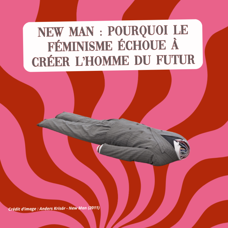 New Man : Pourquoi le féminisme échoue à créer l’homme du futur