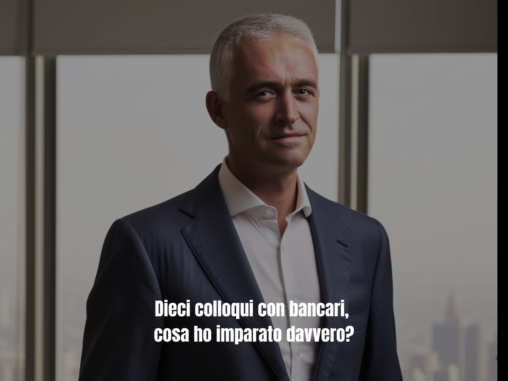 Dieci colloqui con bancari, cosa ho imparato davvero?