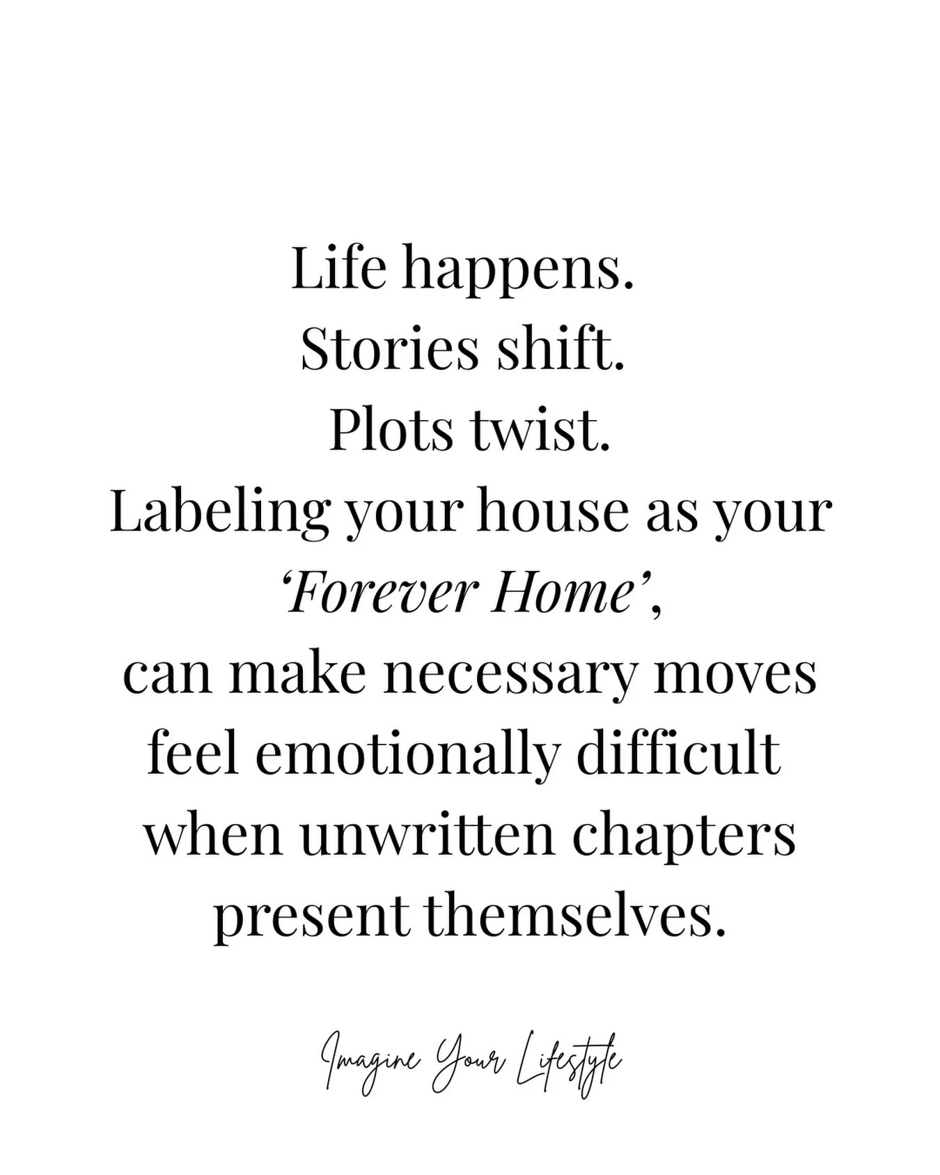 Searching for your &lsquo;Forever Home&rsquo;? STOP.

I caution my clients that labeling a home as their &lsquo;forever home&rsquo; is an incredible amount of pressure. Even if you stay in this property long term, trying to determine your needs 10, 2