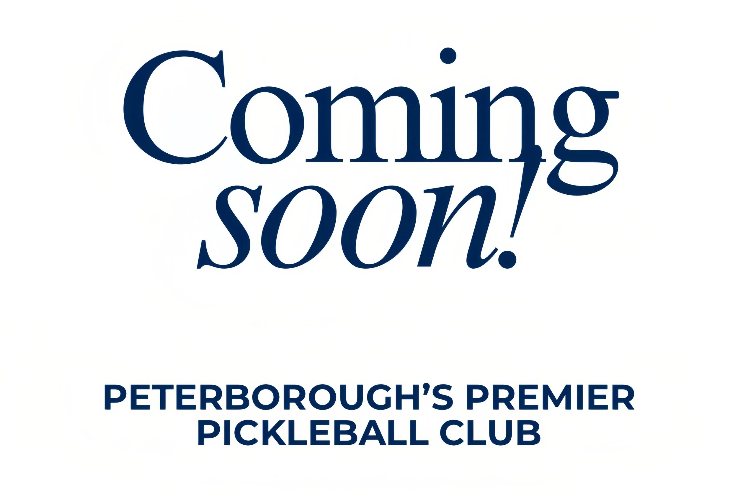Text on a white background that reads 'Coming soon! PETERBOROUGH'S PREMIER PICKLEBALL CLUB' in dark blue font.