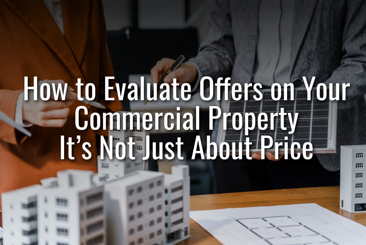 How to Evaluate Offers on Your Commercial Property: It’s Not Just About Price!