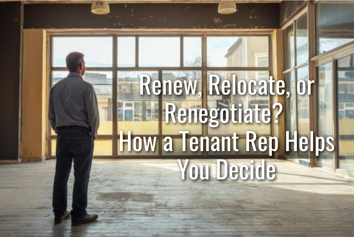 Renew, Relocate, or Renegotiate? How a Tenant Rep Helps You Decide.