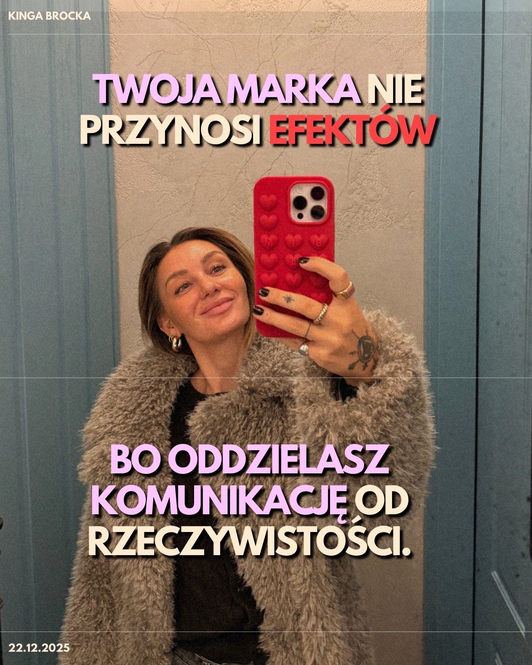 Moje klientki wiedzą, że Instagram nie tworzy ich marki. 
Najważniejsze jest czy to, co pokazują na zewnątrz, zgadza się z tym, jak funkcjonują na co dzień.
Nie chodzi o to żeby tworzyć wersje &ldquo;siebie&rdquo; pod komunikację - pozw&oacute;l sobi
