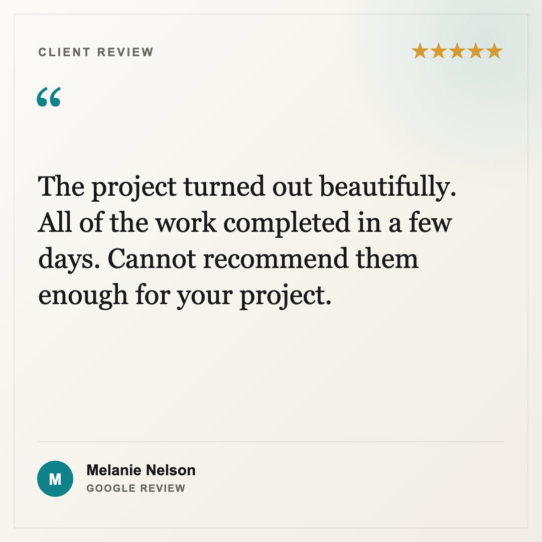 Customer review with five-star rating, quote: "The project turned out beautifully. All of the work completed in a few days. Cannot recommend them enough for your project." Review by Melanie Nelson, Google review.