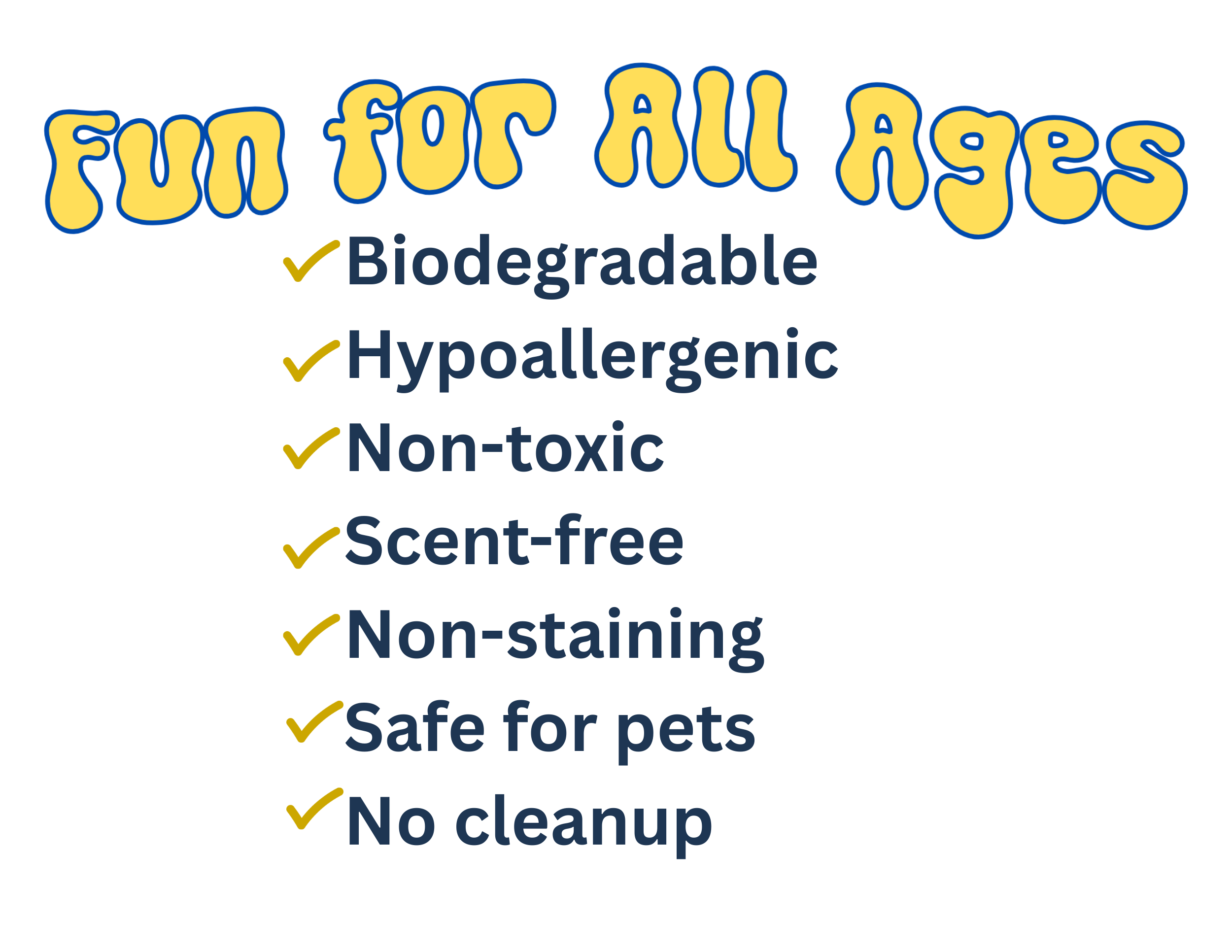 Text promoting eco-friendly products with the headline 'Fun for All Ages' and a list of features including biodegradable, hypoallergenic, non-toxic, scent-free, non-staining, safe for pets, and no cleanup, using bold and colorful font on a black background.