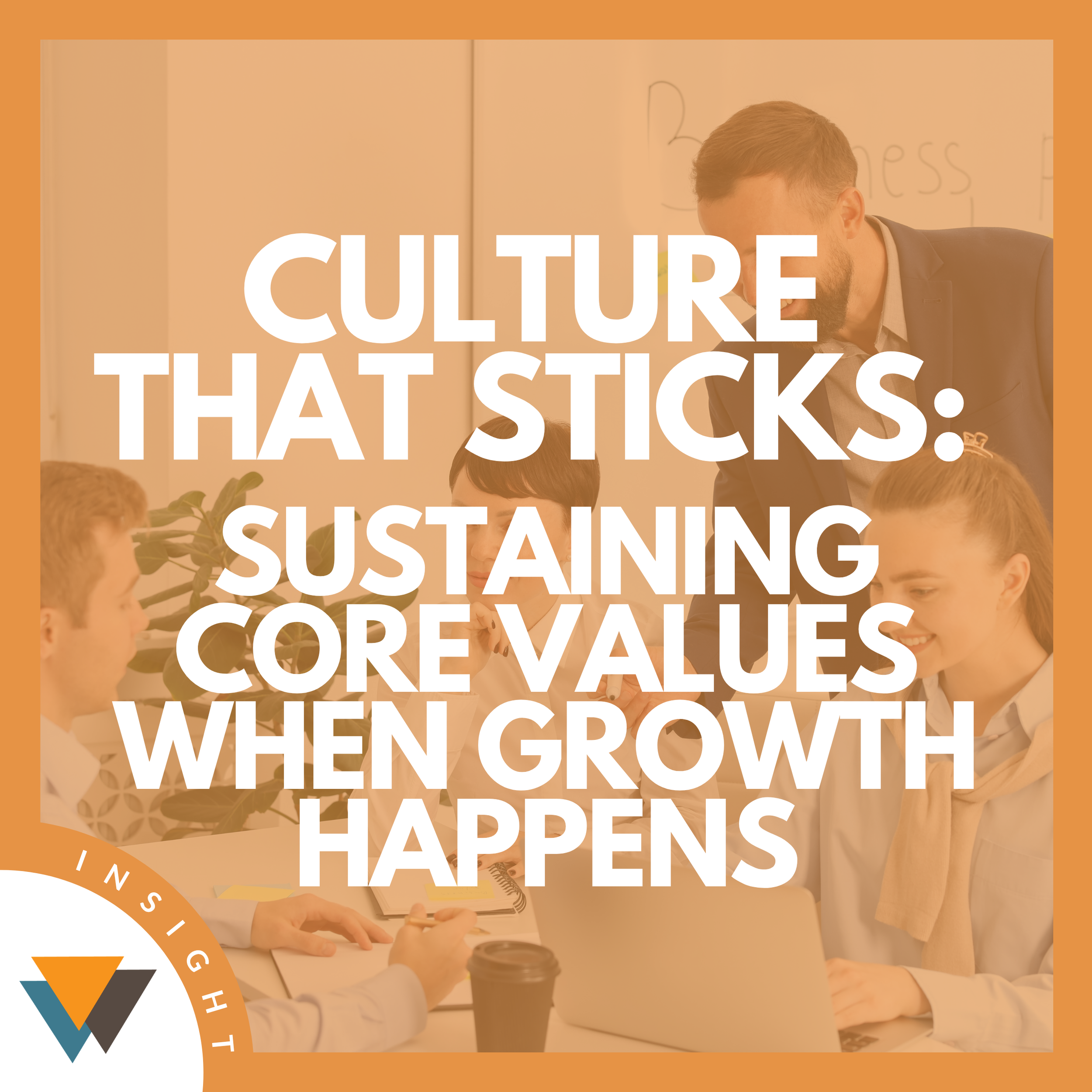 Culture that Sticks: Sustaining Core Values When Growth Happens