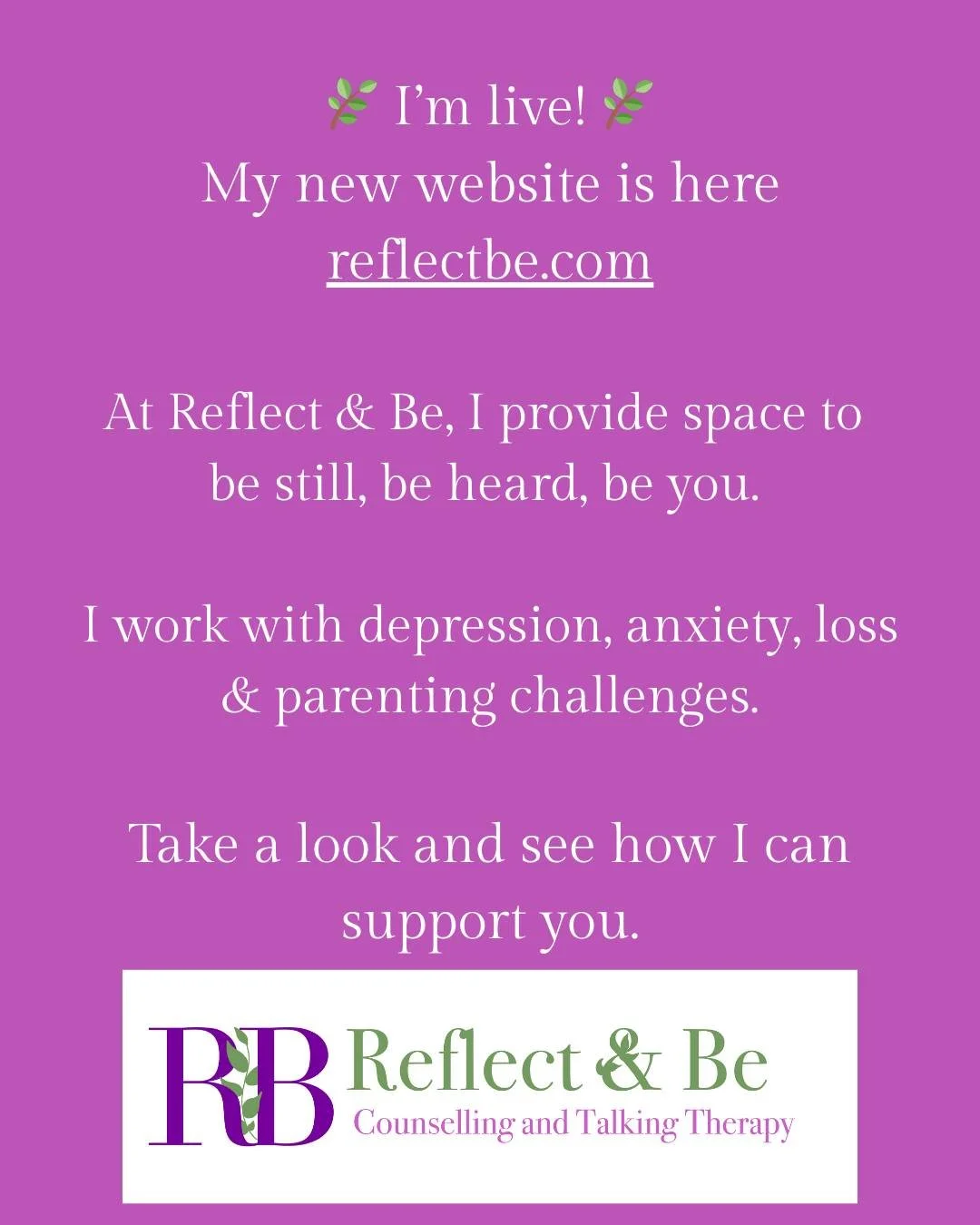 🌿 I&rsquo;m live! 🌿

My new website, reflectbe.com, is here. 💜

At Reflect &amp; Be, I provide a safe space to be still, be heard, be you. I work with low mood, anxiety, depression, bereavement &amp; parenting challenges.

Take a look and see how 