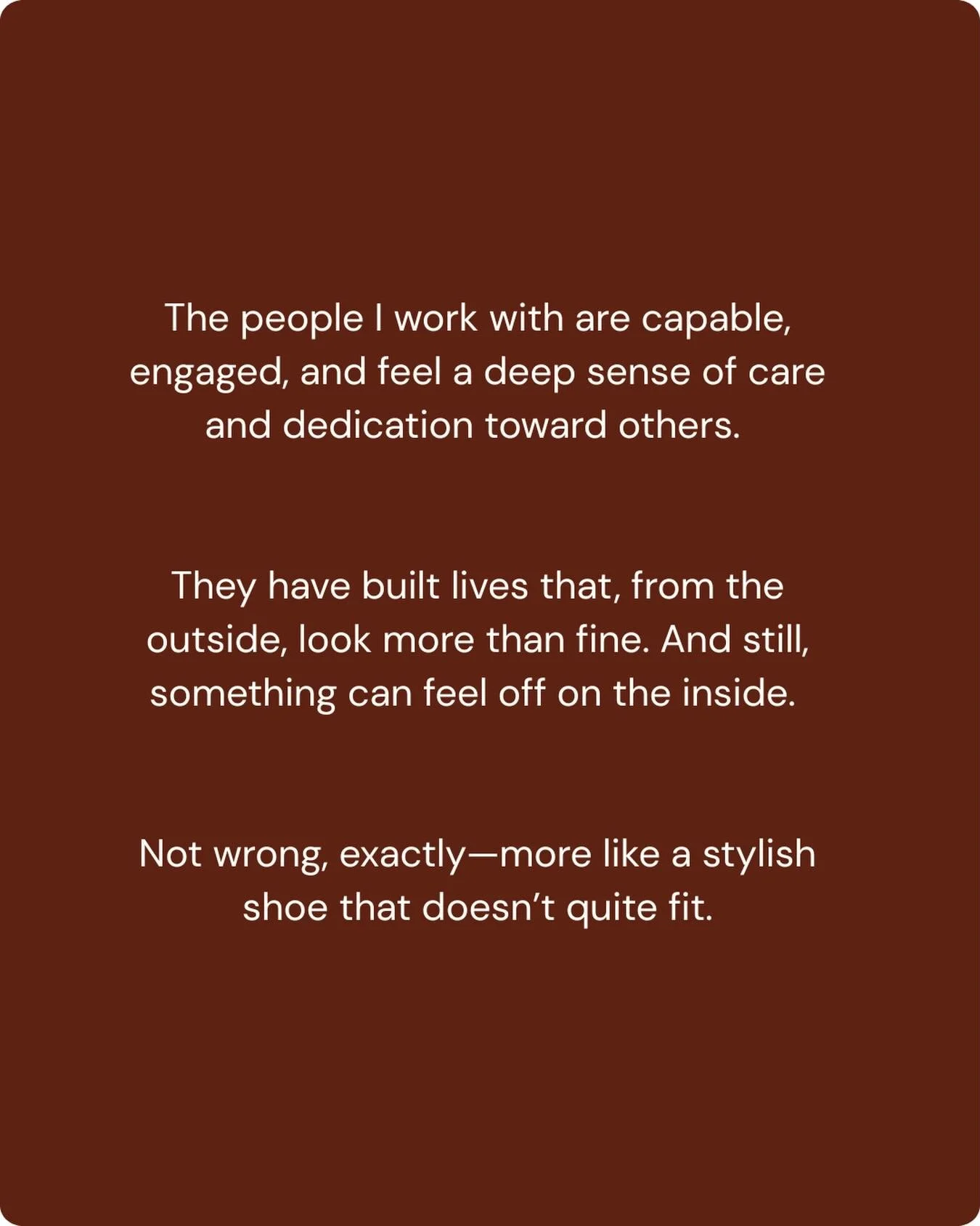 Nothing has fallen apart.
And still, something isn&rsquo;t landing the way it used to.

Less clarity. Less ease.
More effort to hold it all together.

You might be someone others rely on&mdash;steady, capable, engaged.
And quietly noticing your own e