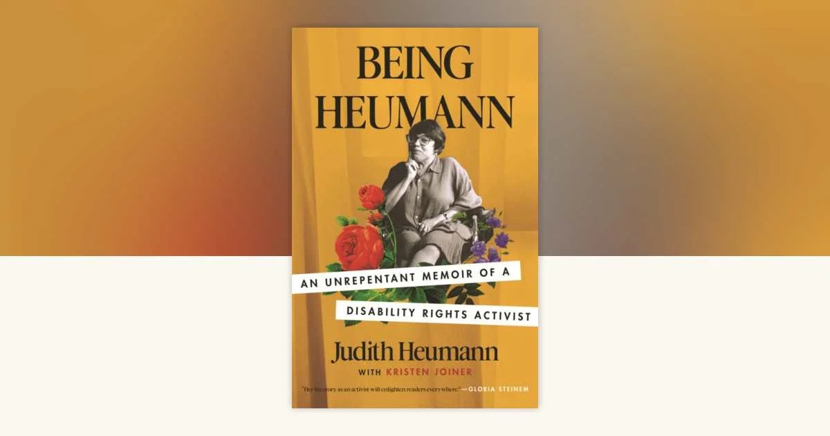 Book cover titled 'Being Heumann: An Unrepentant Memoir of a Disability Rights Activist' by Judith Heumann, with Kristen Joiner. The cover features a black and white photo of Judith Heumann sitting with a thoughtful expression, flowers, and a yellow background.