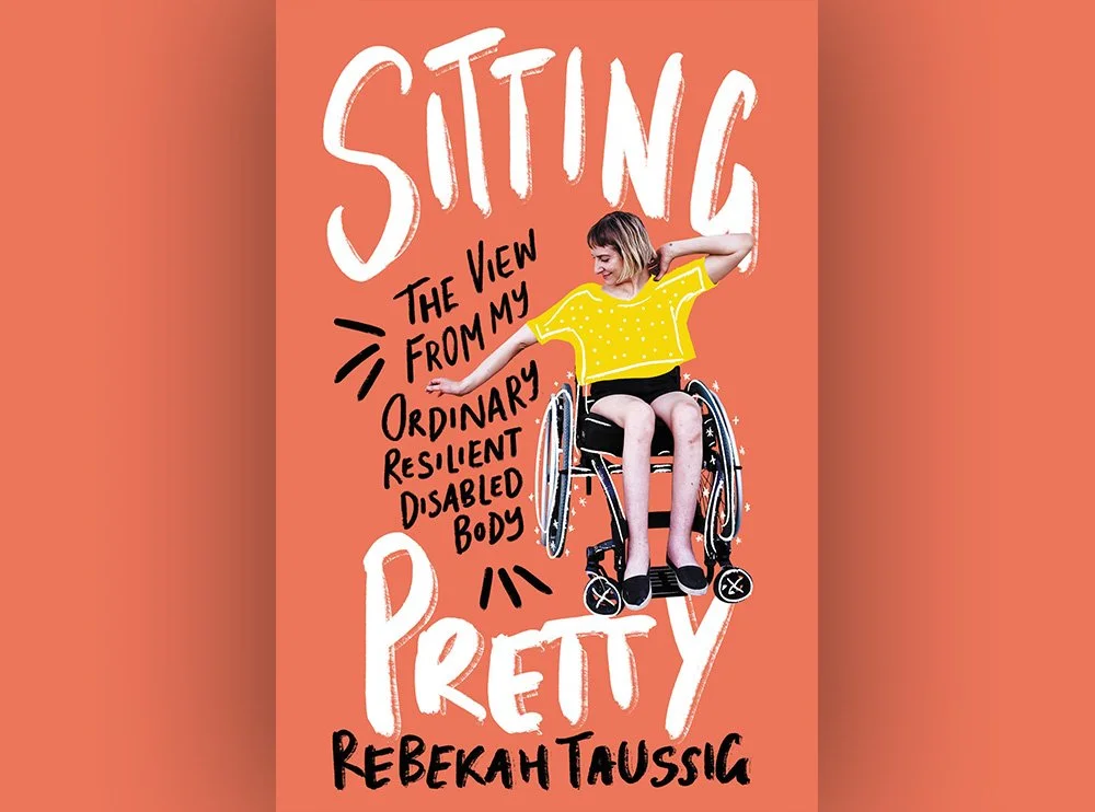 Book cover titled "Sitting Pretty" with a photo of a young woman in a wheelchair wearing a yellow shirt and a black skirt, set against an orange background. Handwritten text includes "The view from my ordinary resilient disabled body" and the author's name, Rebekah Taussig.
