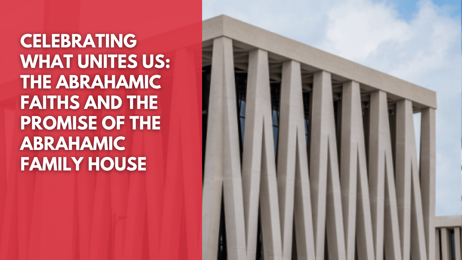 Celebrating What Unites Us: The Abrahamic Faiths and the Promise of the Abrahamic Family House