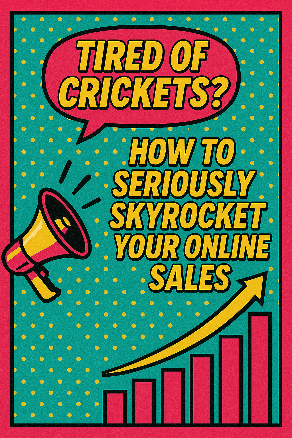 Tired of Crickets? How to Seriously Skyrocket Your Online Sales