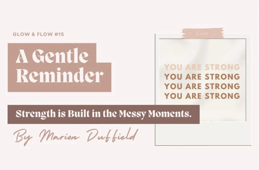 Strength is Built in the Messy Moments.