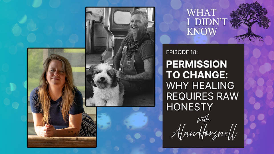 EP18: Permission to Change | Why Healing Requires Raw Honesty with Alan Horsnell