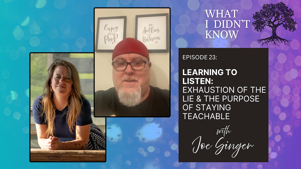 EP23: Learning to Listen | Exhaustion of the Lie and the Purpose of Staying Teachable with Joe Singer