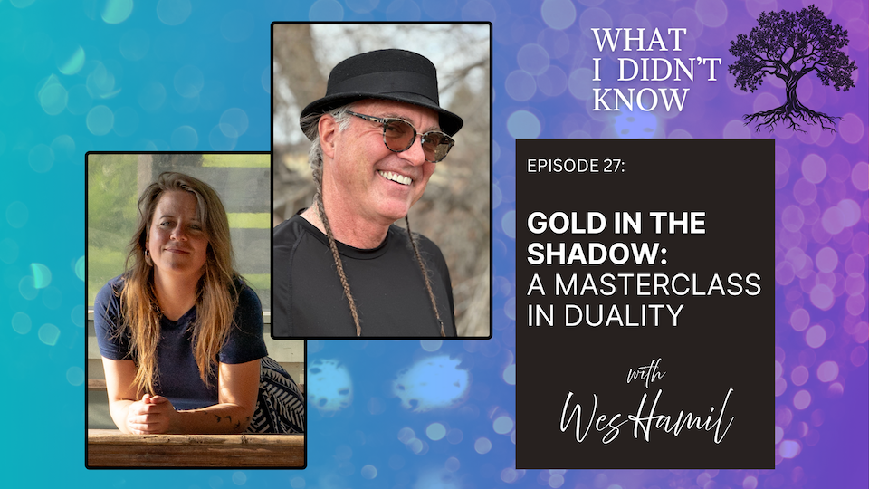 EP27: Gold in the Shadow | A Masterclass in Duality with Wes Hamil