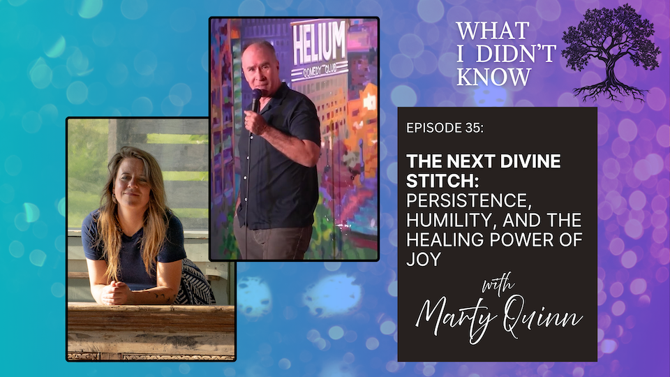 EP35: The Next Divine Stitch | Persistence, Humility, and the Healing Power of Joy with Marty Quinn