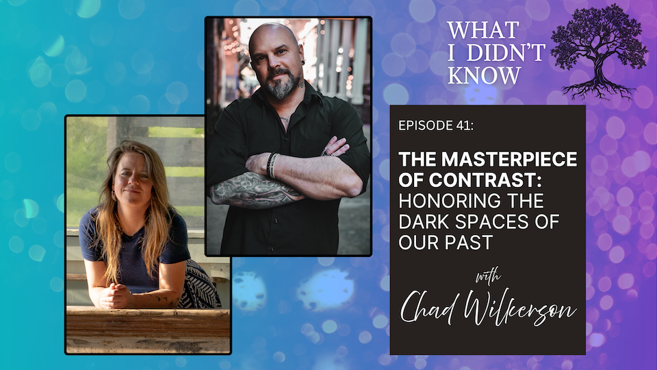 EP41: The Masterpiece of Contrast | Honoring the Dark Spaces of Our Past with Chad Wilkerson