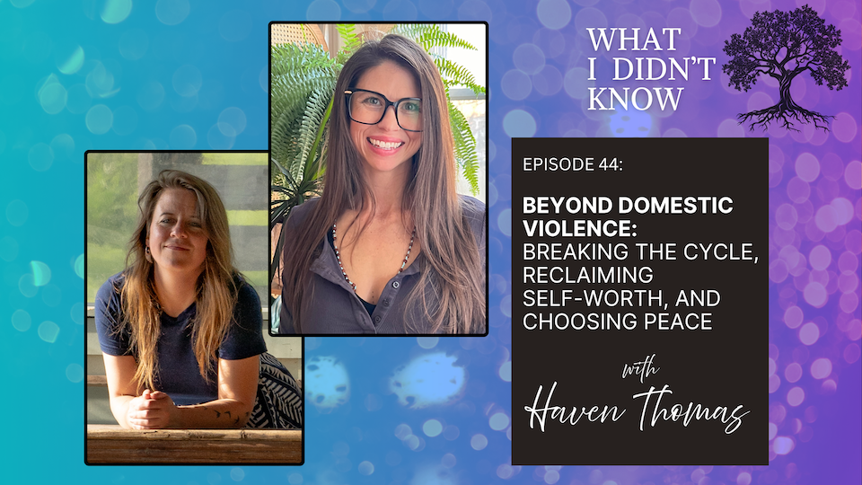 EP44: Beyond Domestic Violence | Breaking the Cycle, Reclaiming Self-Worth, and Choosing Peace with Haven Thomas