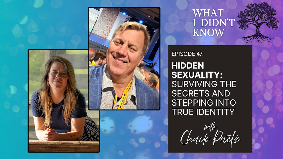 EP47: Hidden Sexuality | Surviving the Secrets and Stepping into True Identity with Chuck Paetz