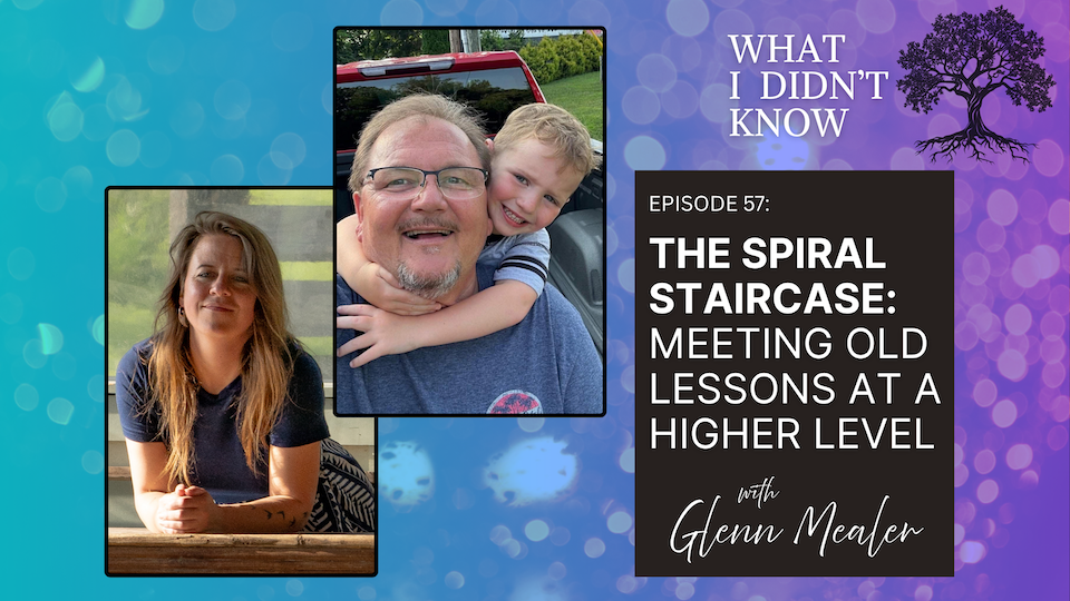 EP57: The Spiral Staircase | Meeting Old Lessons at a Higher Level with Glenn Mealer