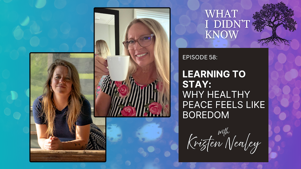 EP58: Learning to Stay | Why Healthy Peace Feels Like Boredom with Kristen Nealey
