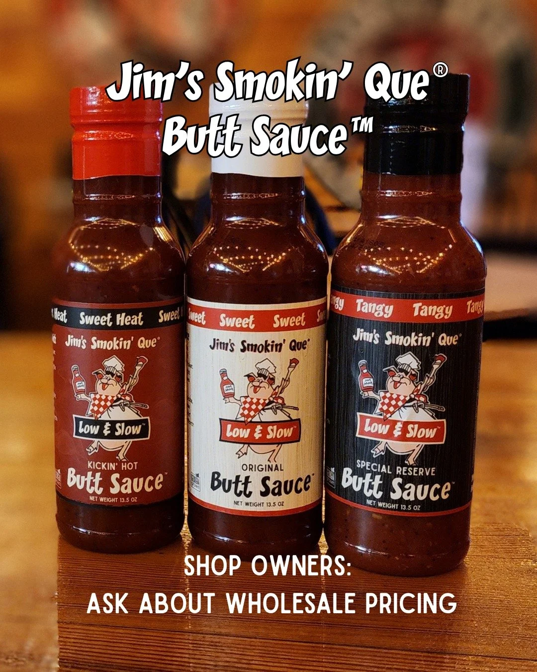 Guess what? Jim's Smokin' Que&reg; Butt Sauce&trade;  is breaking out of the restaurant! 

We're thrilled to announce that our signature, small-batch sauces are now available for WHOLESALE!

That means you'll soon be able to find a bottle of our famo