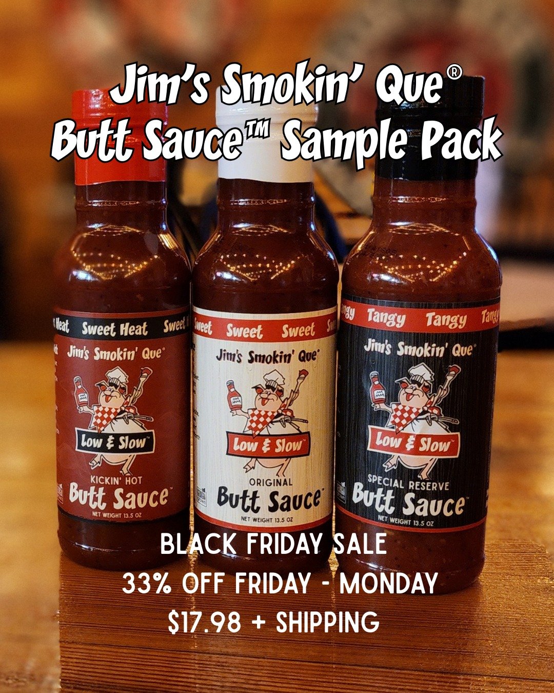 🖤 BLACK FRIDAY DEAL: 33% OFF! 🖤

The holidays just got tastier. We are slashing prices on the Jim's Smokin' Que&reg;  Butt Sauce&trade;  Sample Pack all weekend long!

Don't miss the biggest discount of the year:

💰 Sale Price: $17.98

📉 You Save