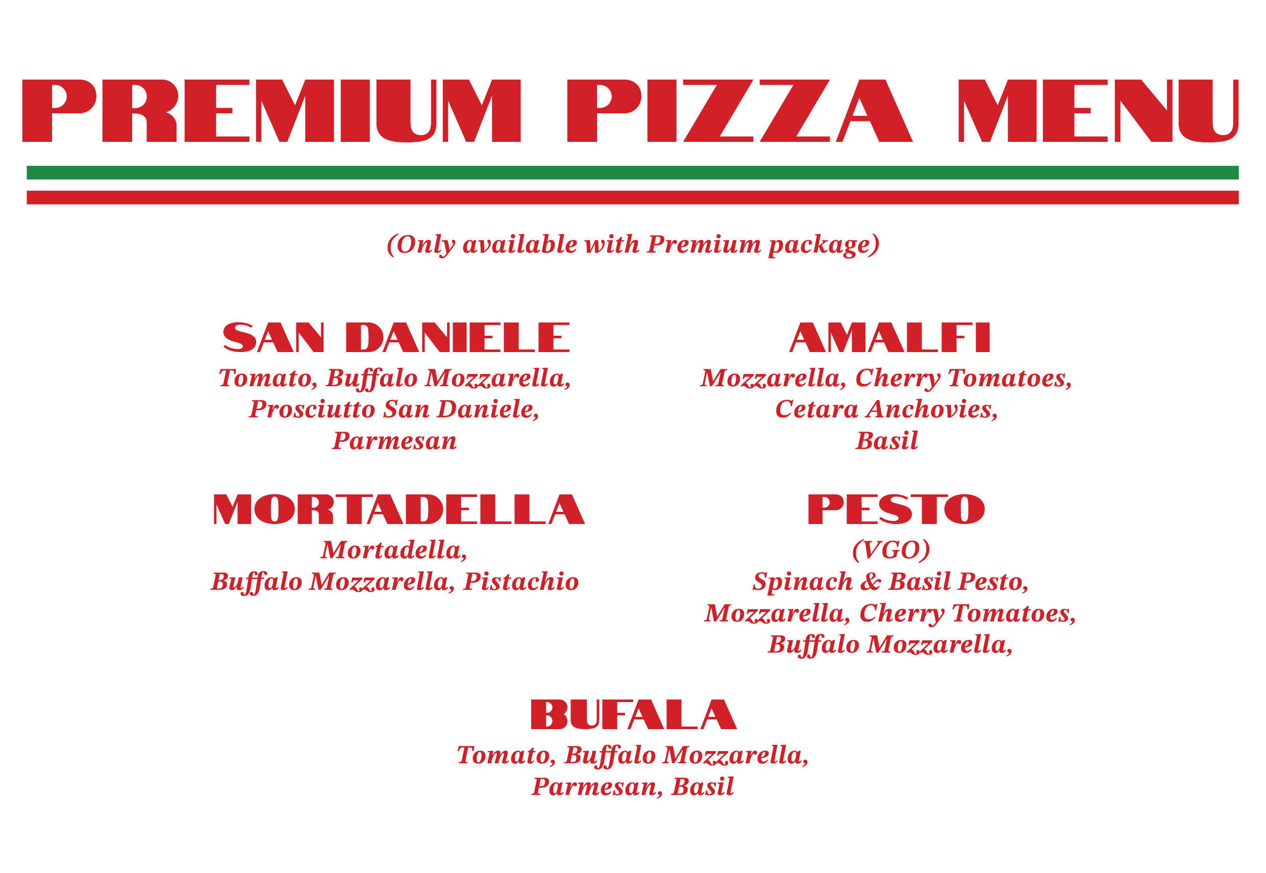A black background menu titled 'Premium Pizza Menu' in red and green text, listing five pizza options with their ingredients in red and italics: San Daniele with tomato, buffalo mozzarella, prosciutto san Daniele, parmesan; Amalfi with mozzarella, cherry tomatoes, cetara anchovies, basil; Mortadella with mortadella, buffalo mozzarella, pistachio; Pesto with spinach and basil pesto, mozzarella, cherry tomatoes, buffalo mozzarella; Bufala with tomato, buffalo mozzarella, parmesan, basil.