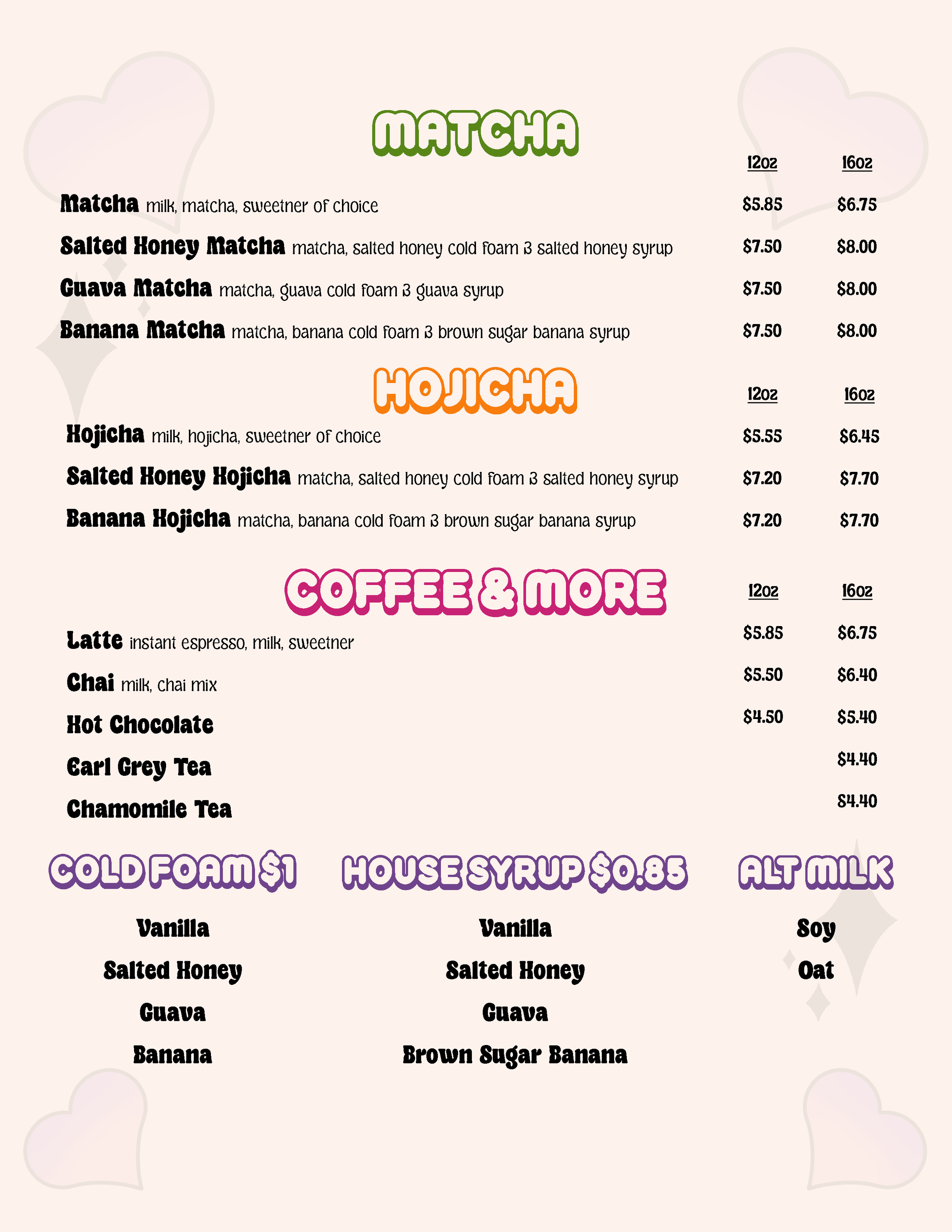 A menu showing different drinks, divided into sections for Matcha, Hojicha, Coffee & More, and Cold Foam. The Matcha section lists drinks like Matcha, Salted Honey Matcha, Guava Matcha, and Banana Matcha with pricing for 12 oz and 16 oz sizes. The Hojicha section lists Hojicha, Salted Honey Hojicha, and Banana Hojicha with comparable prices. The Coffee & More section includes Latte, Chai, Hot Chocolate, Earl Grey Tea, and Chamomile Tea. The Cold Foam section includes Vanilla, Salted Honey, Guava, and Banana with prices. The background has pastel-colored hearts.