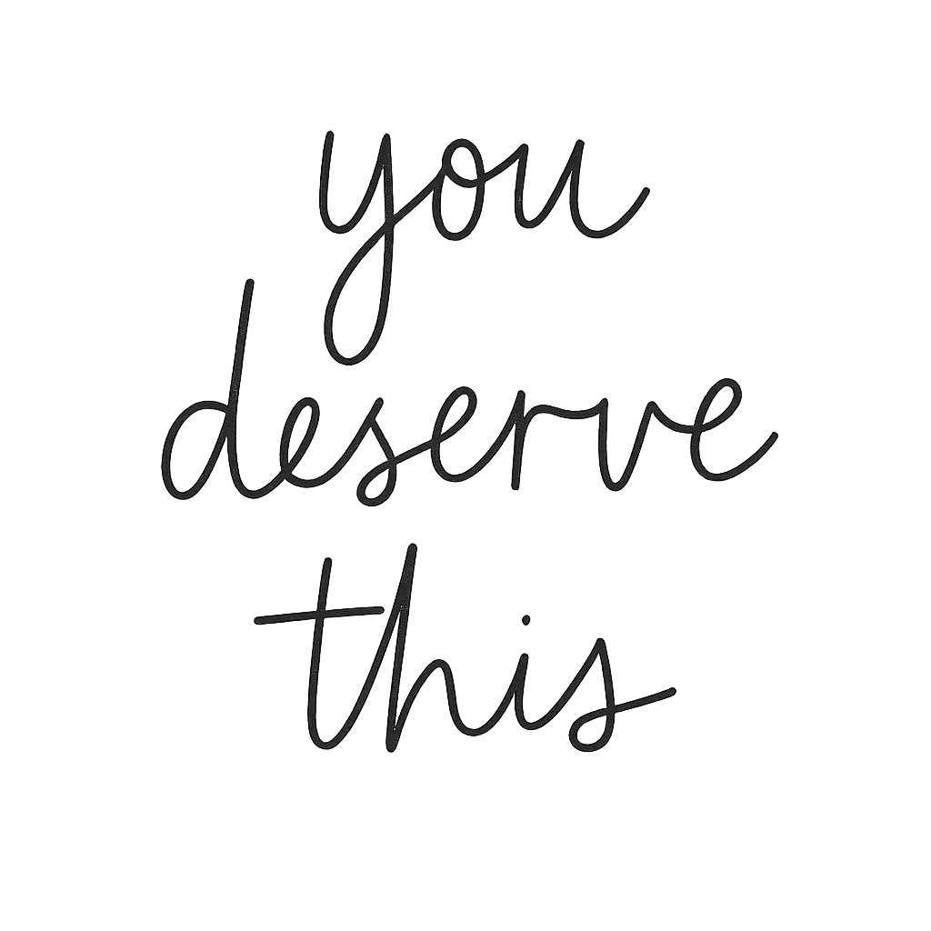 Black handwritten text on a white background that reads 'you deserve this'.