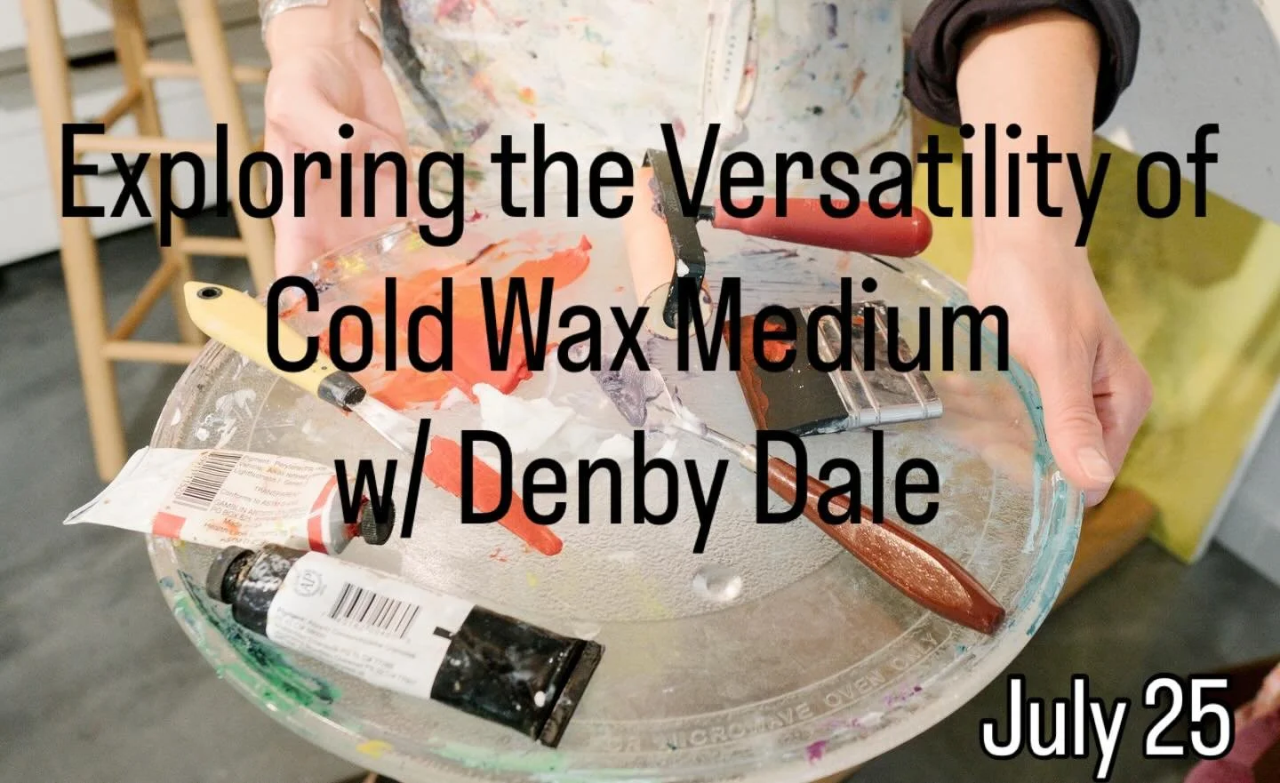 Exploring the Versatility of Cold Wax Medium w/ Denby Dale

Saturday, July 25 10:00 AM&ndash;5:00 PM (includes a one-hour lunch break)

This exploratory workshop is designed for both those who are new to cold wax and those who want to further explore