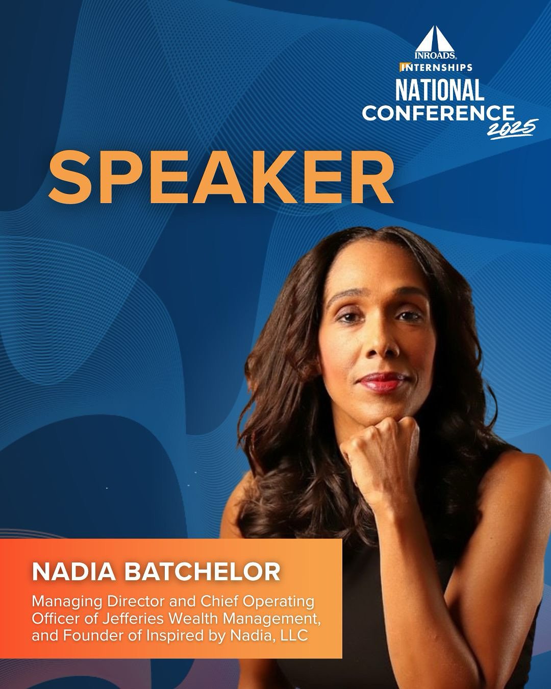 Photo of a woman with long dark hair, resting her chin on her hand, with the text 'SPEAKER' and her name Nadia Batchelor, who is a managing director and chief operating officer of Jefferies Wealth Management, at the 2025 INROADS Internships National 