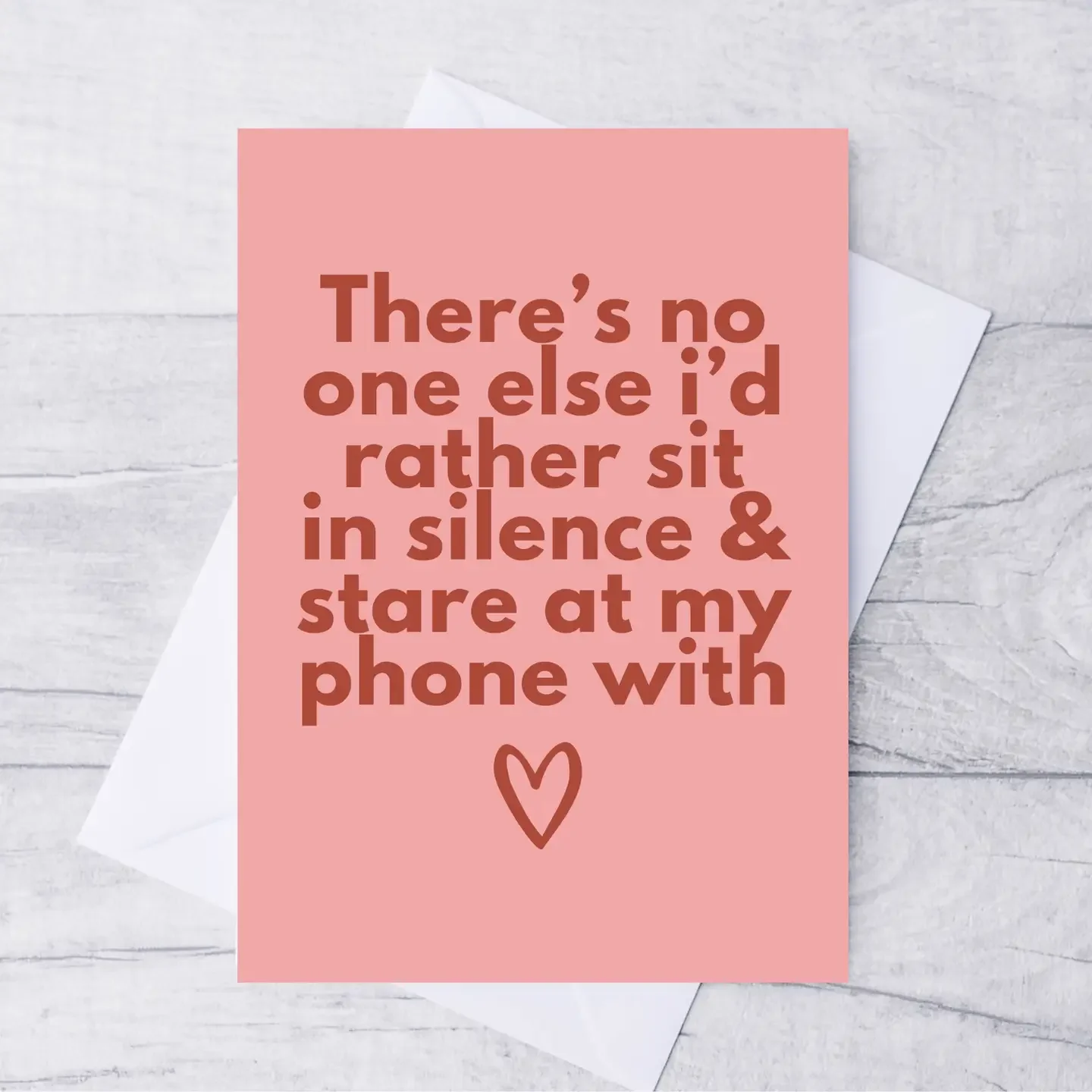 'There's no one I would rather sit in silence and look at my phone with' - Valentines Card