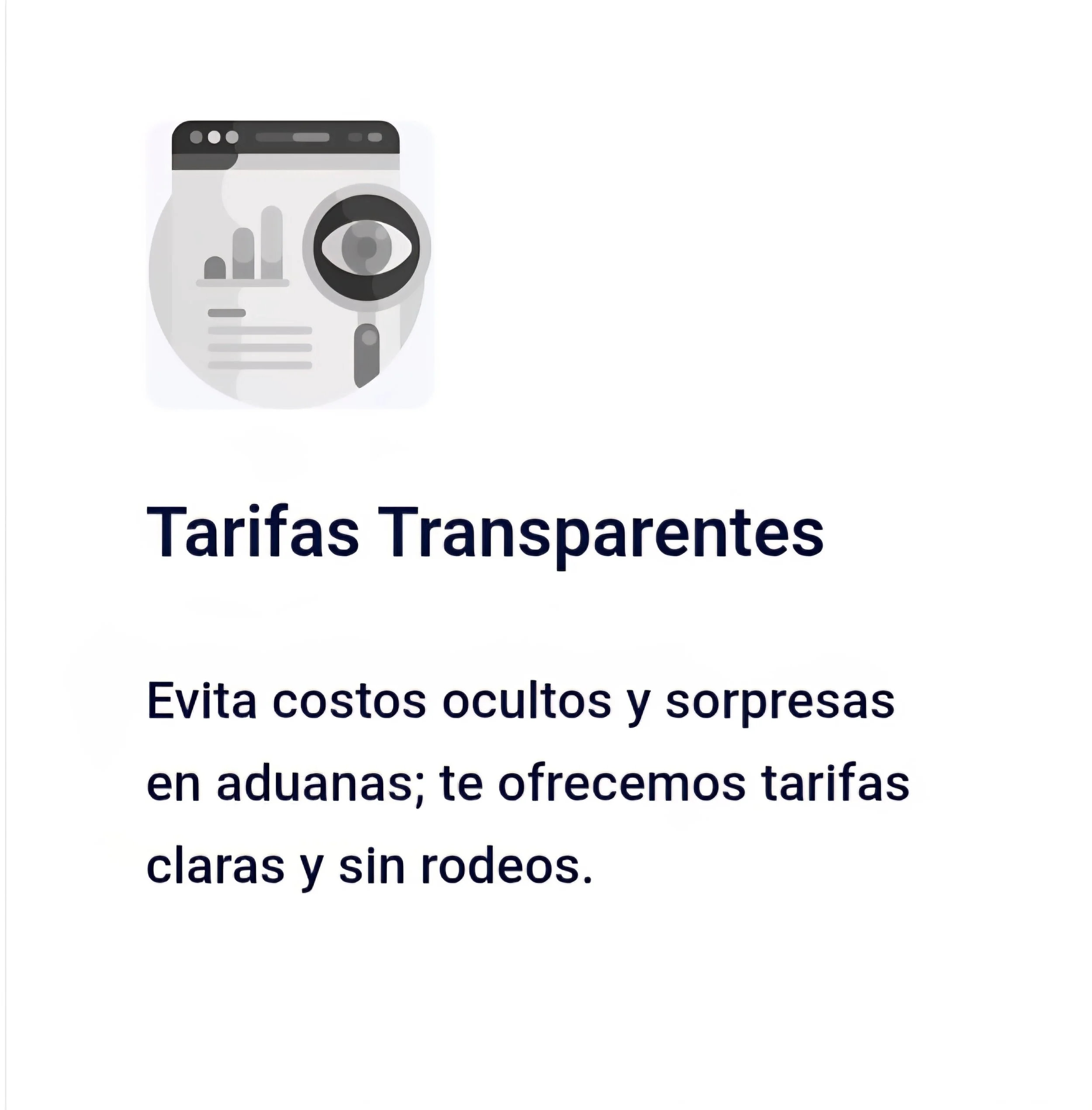 A flyer with a gray and white icon resembling a magnifying glass over a document, titled 'Tarifas Transparentes'. The text says, 'Evita costos ocultos y sorpresas en aduanas; te ofrecemos tarifas claras y sin rodeos.'