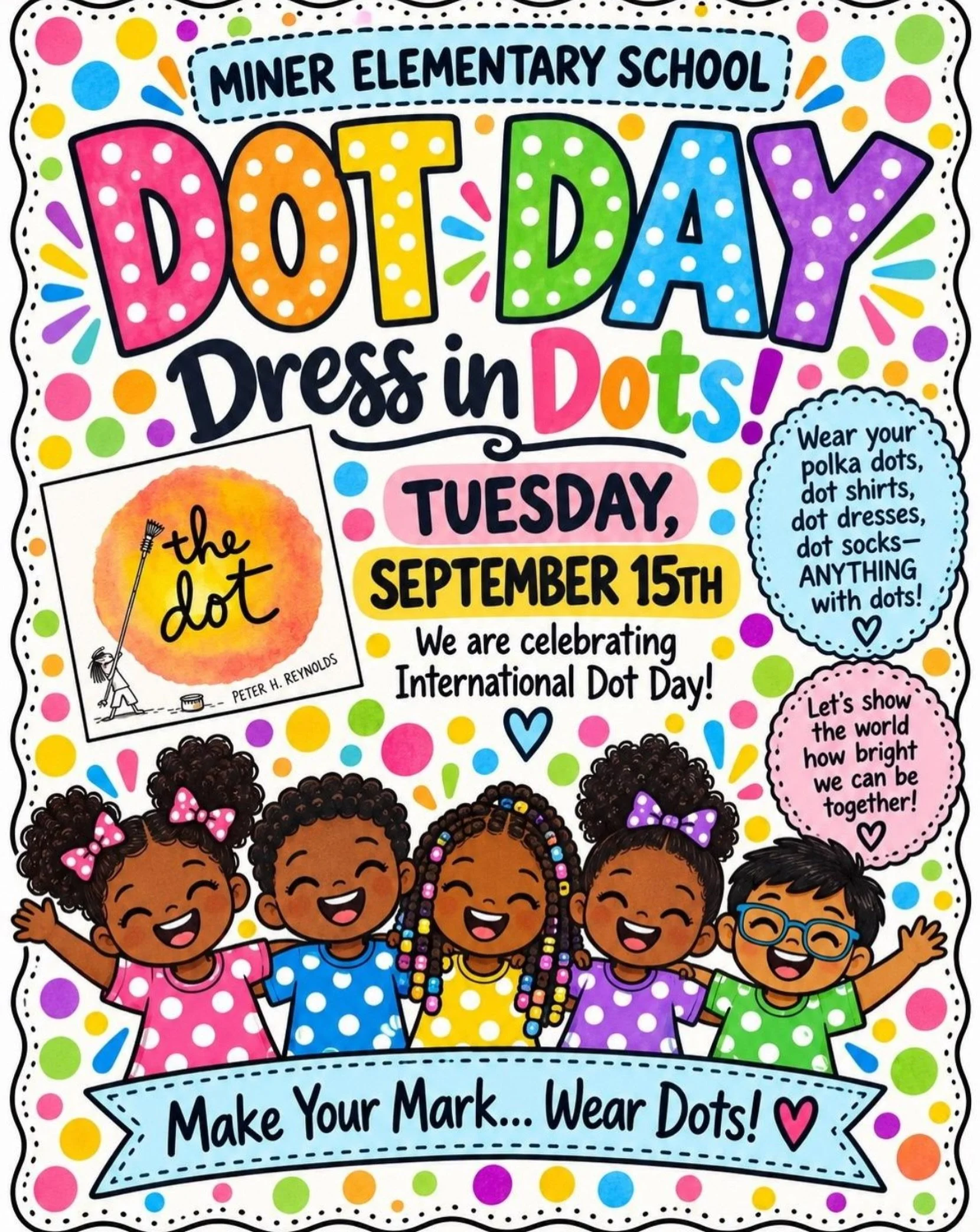 🔵🟠 Celebrate Dot Day at Miner! 🟣🟢

On Tuesday, September 15, Miner Elementary School will celebrate International Dot Day, inspired by The Dot by Peter H. Reynolds! This special day encourages students to be creative, courageous, and make their m