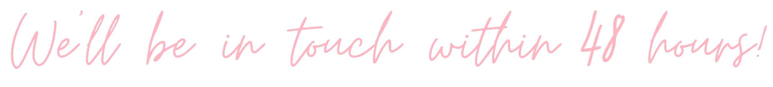 Pink handwritten style text on a black background reads, "We’ll be in touch within 48 hours!"