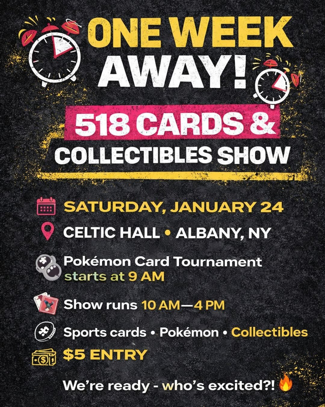 ⏰ ONE WEEK AWAY! ⏰

The 518 Cards &amp; Collectibles Show is almost here and we&rsquo;re counting down the days.

🗓 Saturday, January 24
📍 Celtic Hall &mdash; Albany, NY

🎮 Pok&eacute;mon Card Tournament starts at 9 AM
🃏 Show runs 10 AM&ndash;4 P
