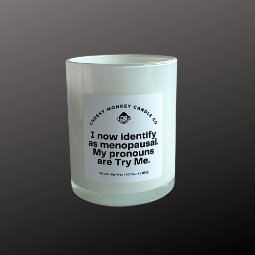 I now identify as menopausal. My pronouns are Try Me.