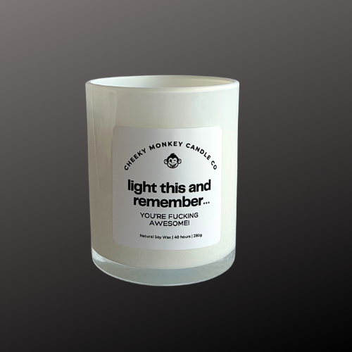 light this and remember ... you're fucking awesome!