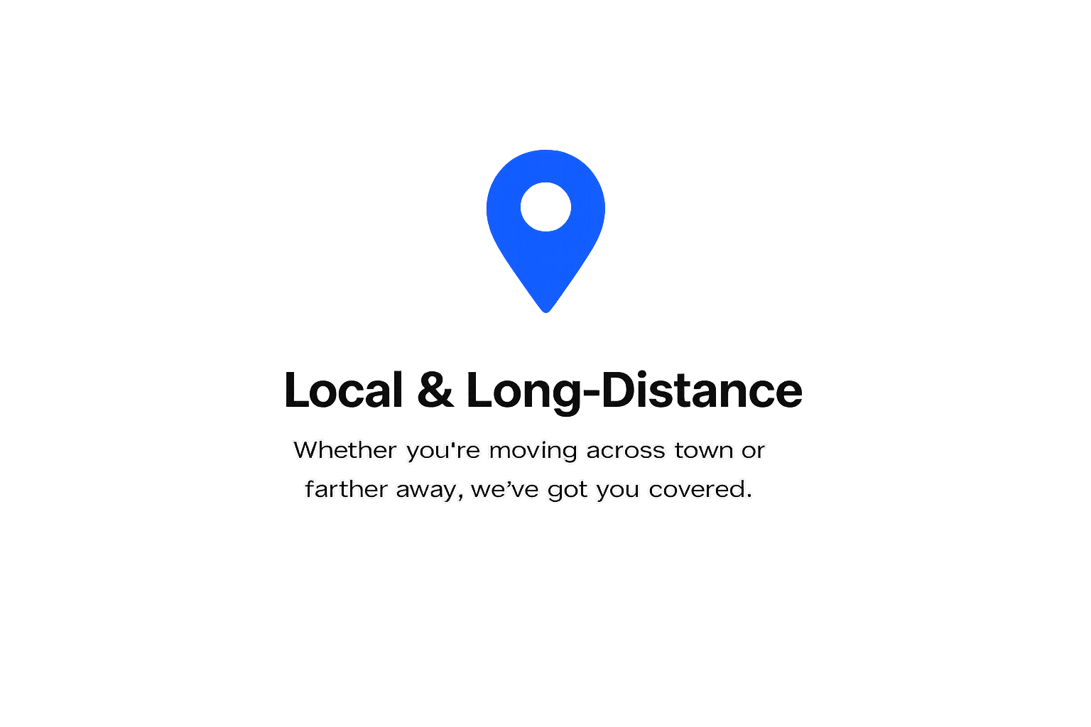 A digital graphic displaying a blue location pin icon and the text 'Local & Long-Distance'. Below, a subtitle reads 'Whether you're moving across town or farther away, we've got you covered.' The background is abstract with vertical lines and color gradients.