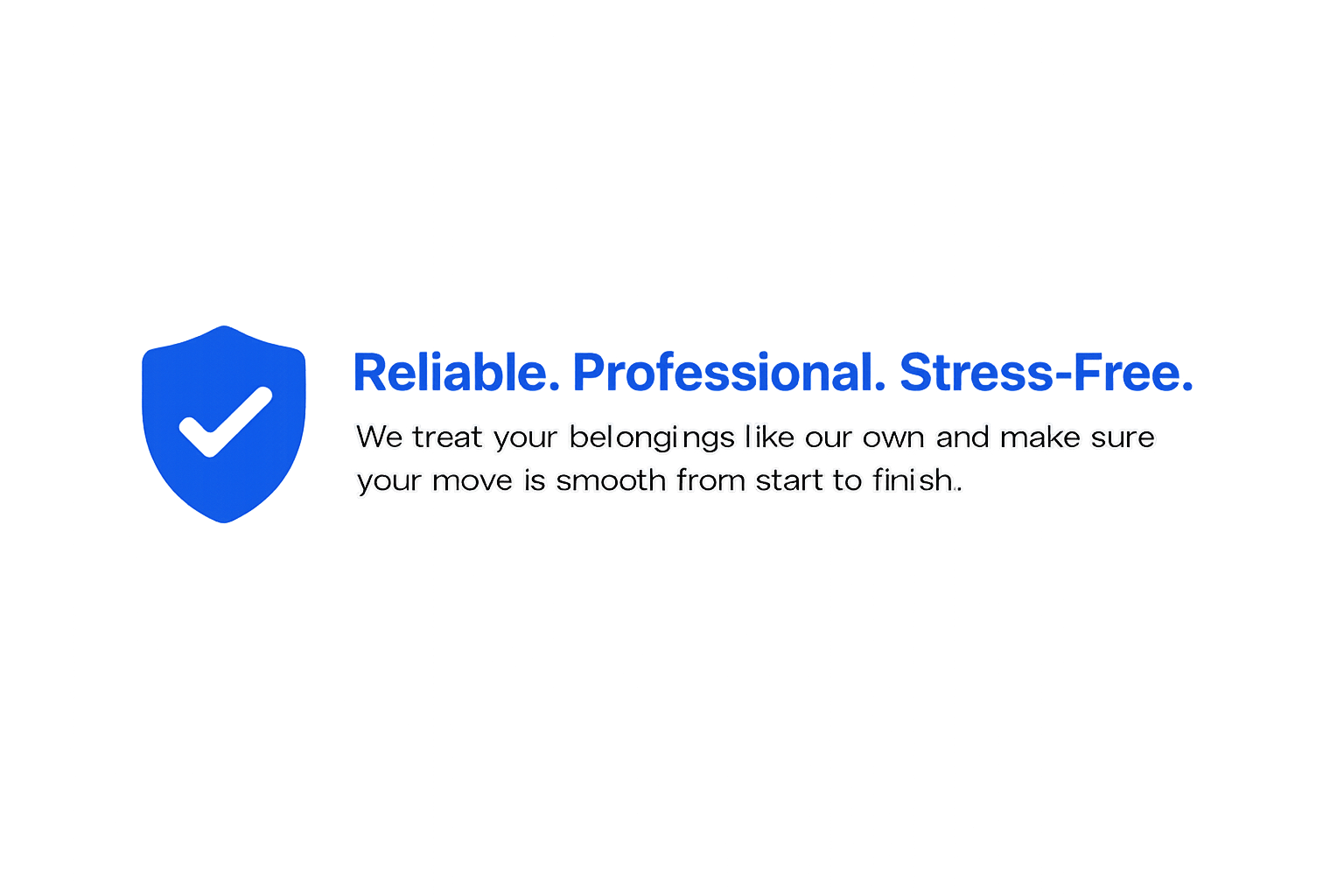 A graphic with a blue shield icon featuring a check mark, and the text 'Reliable. Professional. Stress-Free.' followed by a message about treating belongings with care to ensure smooth moves.