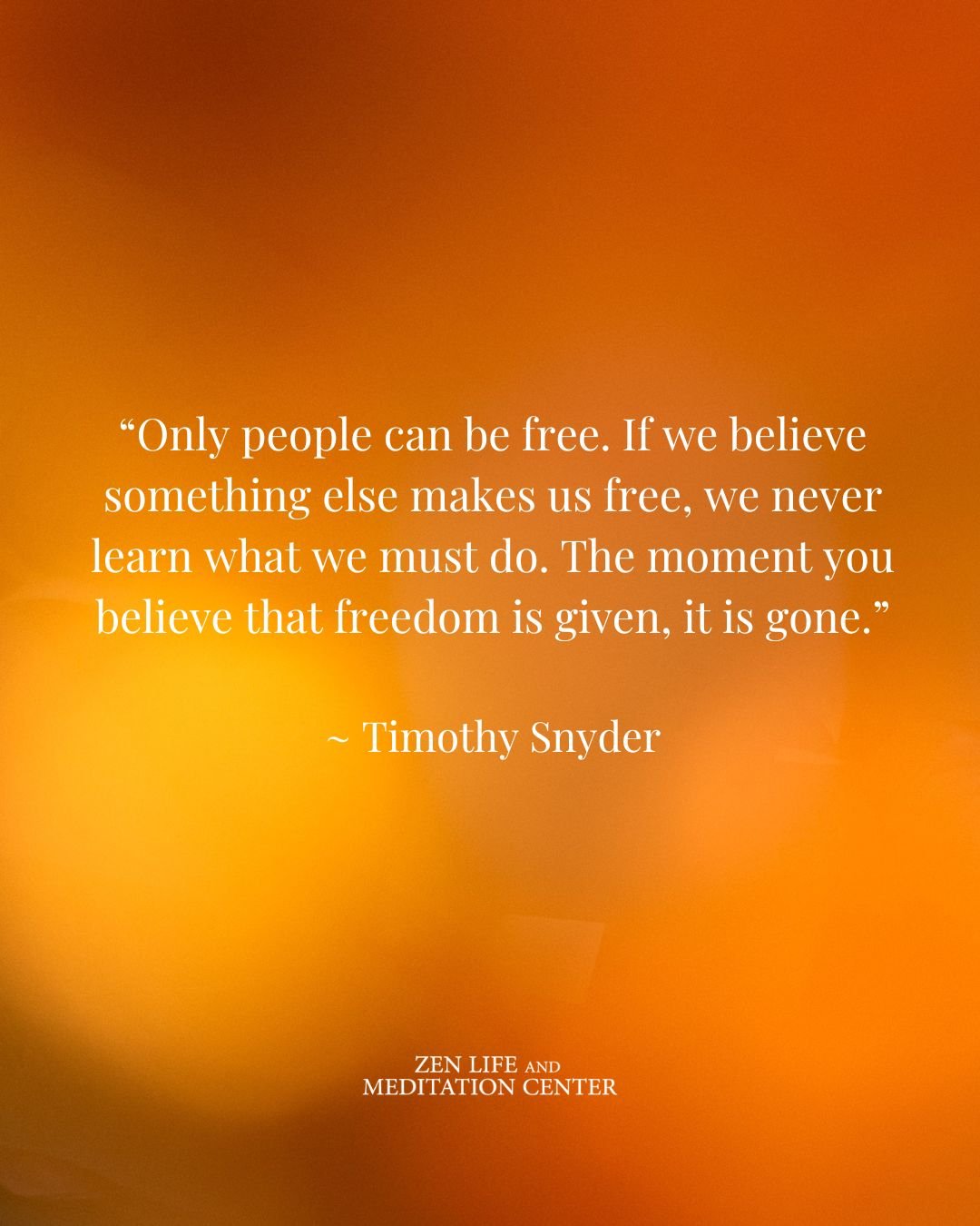 "Only people can be free." &mdash; Timothy Snyder
Freedom isn't given. It's practiced.
On the cushion. In our choices. In how we show up for each other.
What's one small act of freedom you can practice today? 🧡
#ZenLife #MeditationPractice