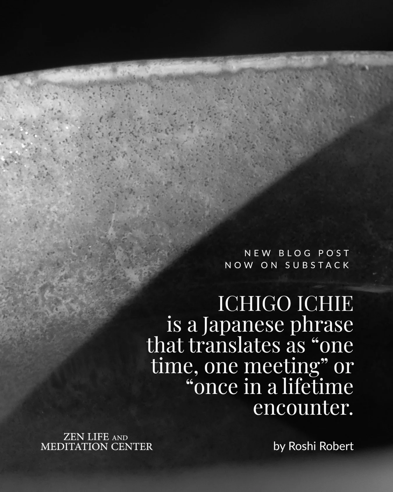 Ichigo ichie &mdash; &ldquo;one time, one meeting.&rdquo;

A phrase from the 16th-century Japanese tea ceremony pointing to something the Buddha taught and the pandemic reminded us of: each encounter happens once. Even if we meet again tomorrow, in t