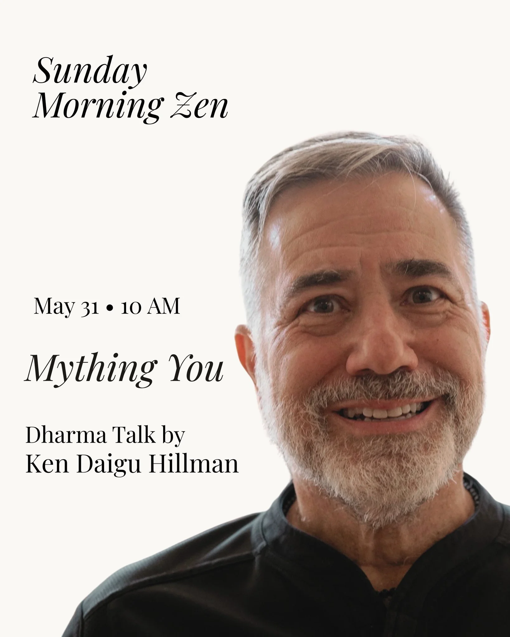 Join us this Sunday, May 31, for &ldquo;Mything You&rdquo; &mdash; a Dharma Talk by Ken Daigu Hillman.

Schedule
9:00 AM &mdash; Meditation
10:00&ndash;11:00 AM &mdash; Dharma Talk

Ken is certified by ZLMC as a &ldquo;Mindfulness and Meditation Teac