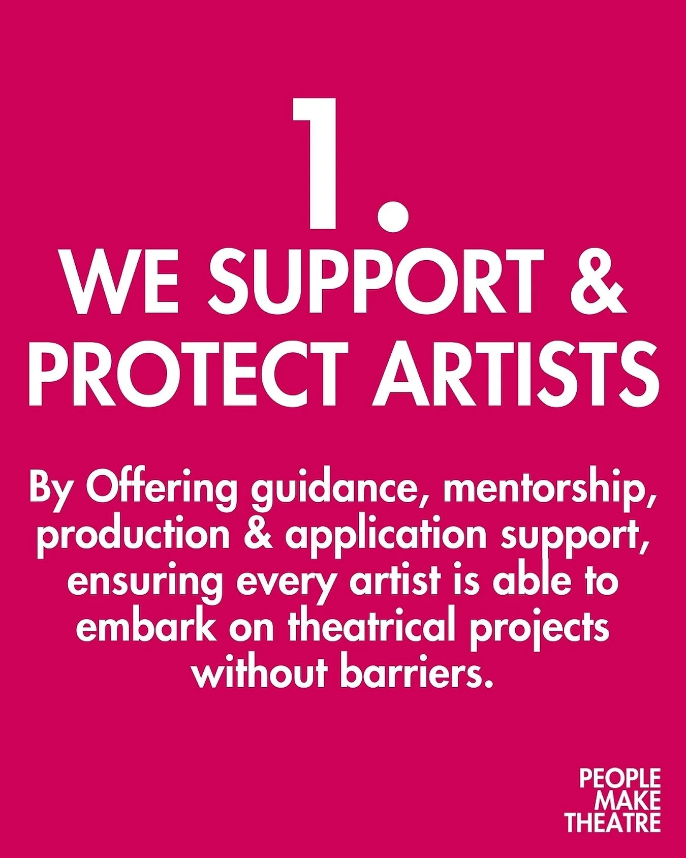1. WE SUPPORT &amp; PROTECT ARTISTS. 

By offering guidance, mentorship, production &amp; application support, ensuring every artist is able to embark on theatrical projects without barriers.