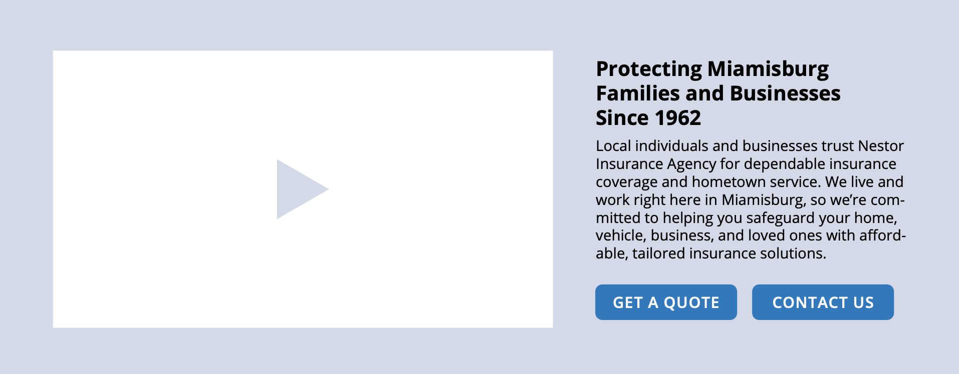 Screenshot of a website section with a play button on the left and text on the right promoting Nestor Insurance Agency, established in 1962, offering insurance coverage and services in Miamisburg, with two blue buttons labeled 'Get a Quote' and 'Contact Us'.